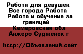 Работа для девушек - Все города Работа » Работа и обучение за границей   . Кемеровская обл.,Анжеро-Судженск г.